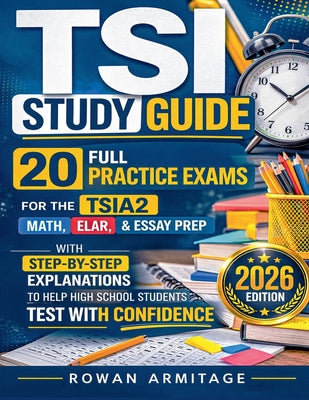 TSI Study Guide: 20 Full Practice Exams for the TSIA2 Math, ELAR & Essay Prep with Step-by-Step Explanations to Help High School Students Test with Co