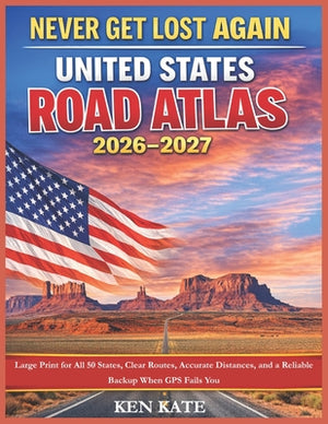 Never Get Lost Again: United States Road Atlas 2026-2027: Large Print for All 50 States, Clear Routes, Accurate Distances, and a Reliable Backup When