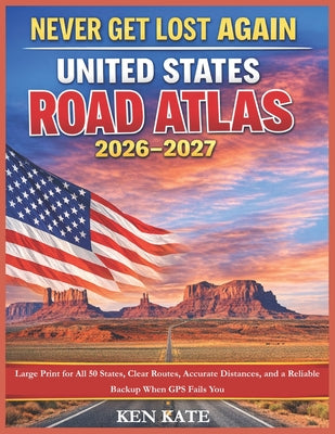 Never Get Lost Again: United States Road Atlas 2026-2027: Large Print for All 50 States, Clear Routes, Accurate Distances, and a Reliable Backup When
