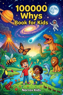 100000 Whys Book for Kids: A Children's Encyclopedia for Curious Kids Ages 8-12: Science, Space, Animals & More