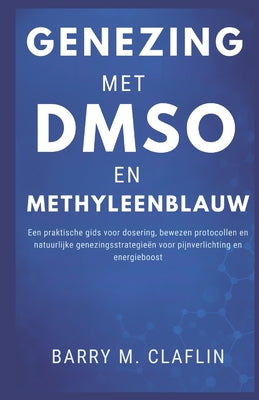 Genezing Met Dmso En Methyleenblauw: Een praktische gids voor dosering, bewezen protocollen en natuurlijke genezingsstrategieën voor pijnverlichting e