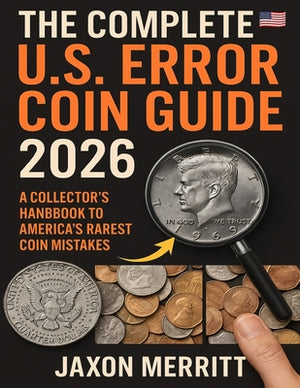 The Complete U.S. Error Coin Guide 2026: A Collector's Handbook to America's Rarest Coin Mistakes