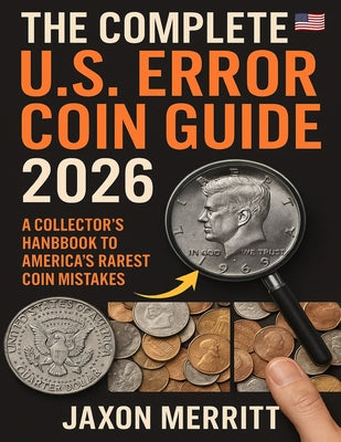 The Complete U.S. Error Coin Guide 2026: A Collector's Handbook to America's Rarest Coin Mistakes