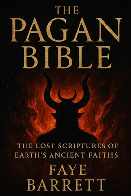 The Pagan Bible: The Lost Scriptures of Earth's Ancient Faiths