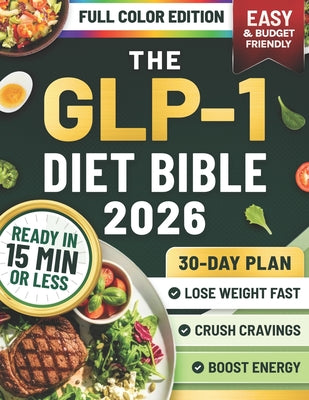 The GLP-1 Diet Bible: A 30-Day Plan Based on the S.L.I.M. 30 Protocol with Quick, Budget-Friendly Recipes, Mental Insights, and Proven Strategies to L