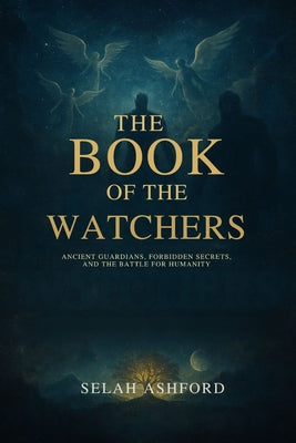 The Book of the W Atchers: Ancient Guardians, Forbidden Secrets, and the Battle for Humanity