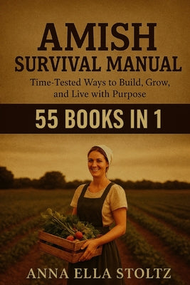 Amish survival Manual: Time-Tested Ways to Build, Grow, and live with purpose