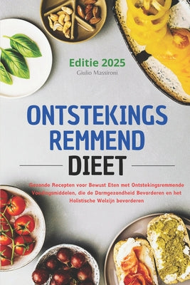 Ontstekingsremmend Dieet: Gezonde Recepten voor Bewust Eten met Ontstekingsremmende Voedingsmiddelen, die de Darmgezondheid Bevorderen en het Holistis