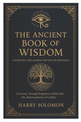 The Ancient Book of Wisdom: Unveiling the Sacred Truths of Existence, journey through forgotten realms and the divine patterns of reality.