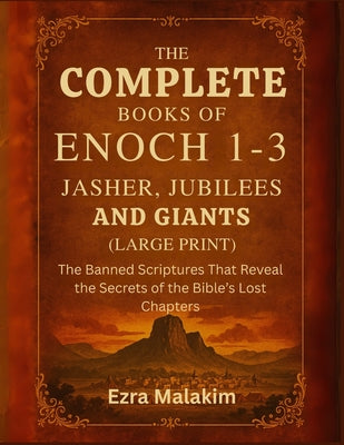 The Complete Books of Enoch 1-3, Jasher, Jubilees and Giants (Large Print): The Banned Scriptures That Reveal the Secrets of the Bible's Lost Chapters