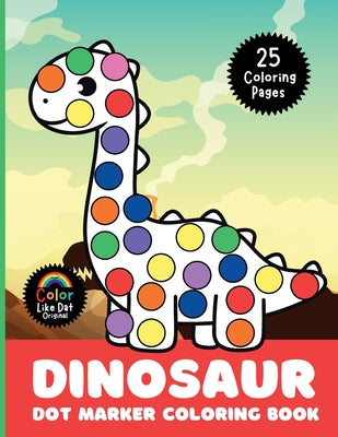 Dinosaur Dot Marker Coloring Book: Cute, Simple, Big Images For Boys, Girls, Toddlers and Kids Ages 2-4, 3-5, 6-8