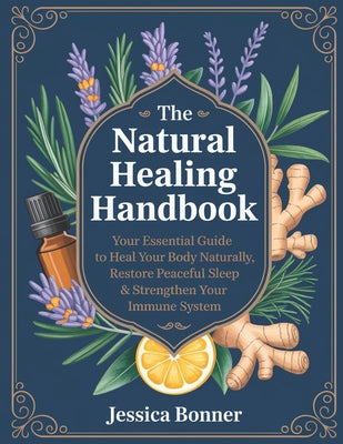 The Natural Healing Handbook: Your Essential Guide to Heal Your Body Naturally, Restore Peaceful Sleep & Strengthen Your Immune System