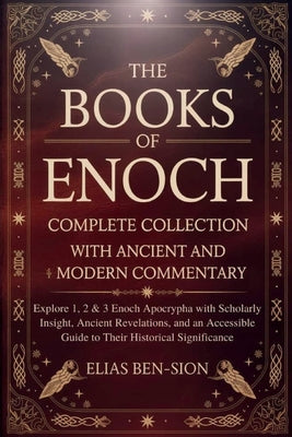 The Books of Enoch Complete Collection with Ancient and Modern Commentary: Explore 1, 2 & 3 Enoch Apocrypha with Scholarly Insight, Ancient Revelation