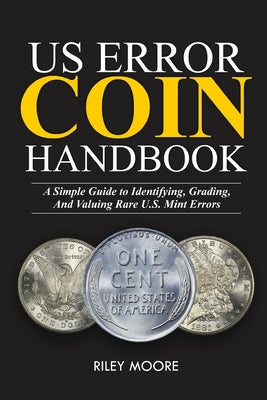 Us Error Coin Handbook: A Simple Guide With Clear Coin Pictures for Identifying, Grading, and Valuing Rare U.S. Mint Errors.