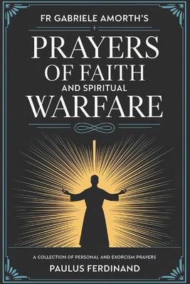 Fr Gabriele Amorth's Prayers of Faith and Spiritual Warfare: A Collection of Personal and Exorcism Prayers