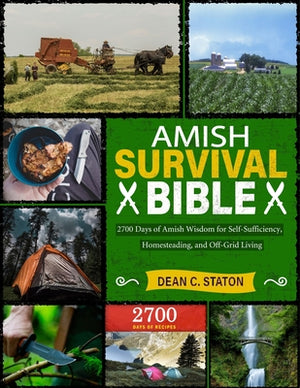 Amish Survival Bible: 2700 Days of Amish Wisdom for Self-Sufficiency, Homesteading, and Off-Grid Living