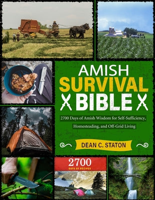 Amish Survival Bible: 2700 Days of Amish Wisdom for Self-Sufficiency, Homesteading, and Off-Grid Living