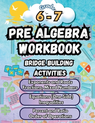 Summer Math Pre Algebra Workbook Grade 6-7 Bridge Building Activities: 6th to 7th Grade Summer Pre Algebra Essential Skills Practice Worksheets