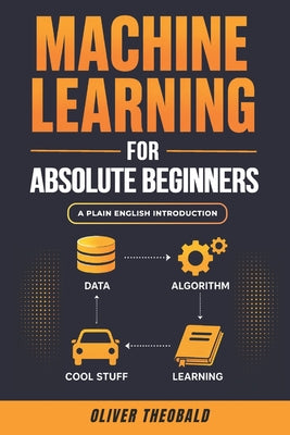 Machine Learning for Absolute Beginners: A Plain English Introduction (Third Edition)