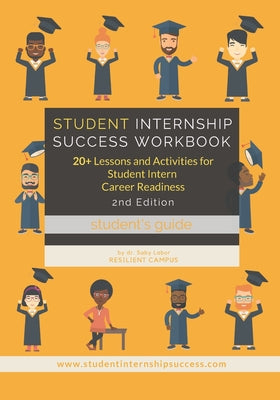 Student Internship Success Workbook (Student's Guide): 20+ Lessons and Activities for Student Intern Career Readiness
