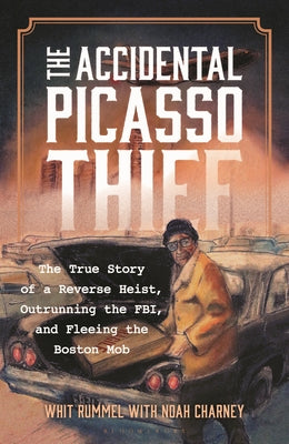The Accidental Picasso Thief: The True Story of a Reverse Heist, Outrunning the Fbi, and Fleeing the Boston Mob
