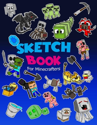 Sketch Book for Minecrafters: Sketch book for Kids Practice How to Draw Book, 114 Pages of 8.5 x 11 Blank Paper for Sketchbook Drawing, Doodling or Sk