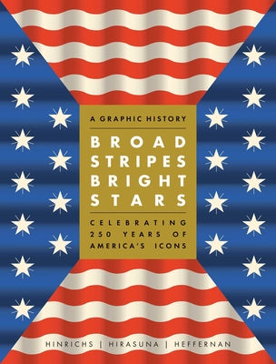 Broad Stripes Bright Stars: A Graphic History Celebrating 250 Years of America's Icons