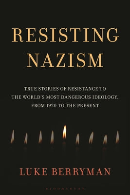 Resisting Nazism: True Stories of Resistance to the World's Most Dangerous Ideology, from 1920 to the Present