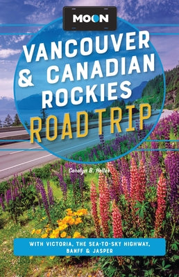 Moon Vancouver & Canadian Rockies Road Trip: With Victoria, the Sea-To-Sky Highway, Banff & Jasper