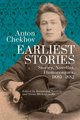 Anton Chekhov. Earliest Stories: Stories, Novellas, Humoresques, 1880-1882