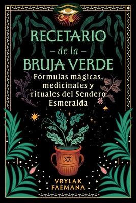 Recetario de la Bruja Verde: Fórmulas Mágicas, Medicinales Y Rituales del Sendero Esmeralda