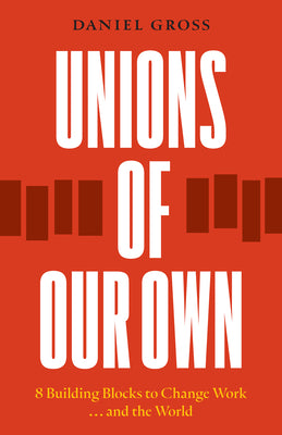 Unions of Our Own: Eight Building Blocks to Change Work and the World