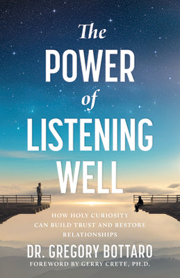 The Power of Listening Well: How Holy Curiosity Can Build Trust and Restore Relationships