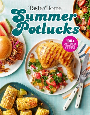 Taste of Home Summer Potlucks: 100+ Crowd-Pleasing Recipes for Bbqs, Picnics & More