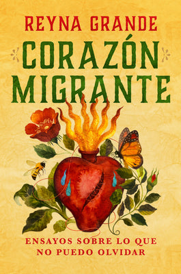 Corazã3n Migrante. Ensayos Sobre Lo Que No Puedo Olvidar / Migrant Heart: Essays on What I Cannot Forget