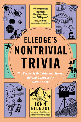 Elledge's Nontrivial Trivia: The Seriously Enlightening Stories Behind Supposedly Simple Facts