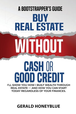 Buy Real Estate Without Cash or Good Credit: A Bootstrappers Guide