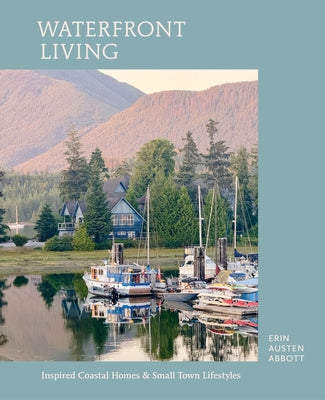 Waterfront Living: Inspired Coastal Homes & Small Town Lifestyles