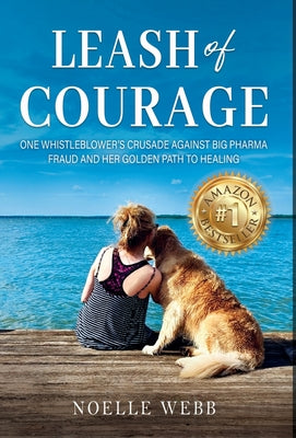 Leash of Courage: One Whistleblower's Crusade Against Big Pharma Fraud & Her Golden Path to Healing