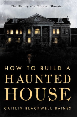 How to Build a Haunted House: The History of a Cultural Obsession