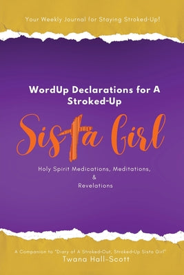 WordUp Declarations for A Stroked-Up Sista Girl: Your Weekly Journal for Staying Stroked-Up! Holy Spirit Medications, Meditations, Revelations