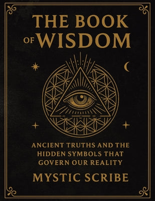 The Book of Wisdom: Unlock the Hidden Truths of Reality, of Symbols, and Sovereignty They Never Taught You