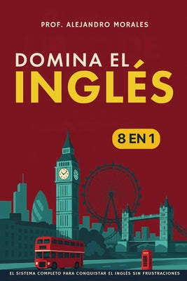 Domina el inglés: [8 in 1] El sistema completo para conquistar el inglés sin frustraciones