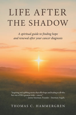 Life After the Shadow: A spiritual guide to finding hope and renewal after your cancer diagnosis