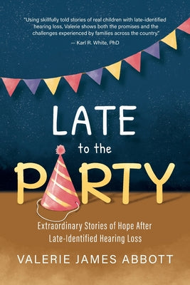 Late to the Party: Extraordinary Stories of Hope After Late-Identified Hearing Loss