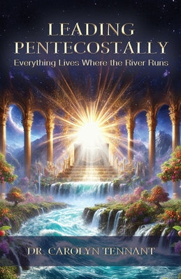 Leading Pentecostally: Everything Lives Where the River Runs