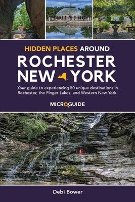 Hidden Places Around Rochester, New York: Your guide to experiencing 50 unique destinations in Rochester, the Finger Lakes, and Western New York.