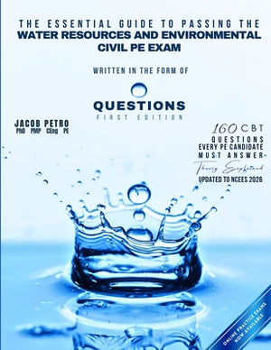 The Essential Guide to Passing the Water Resources and Environmental Civil PE Exam Written in the form of Questions: 160 CBT Questions Every PE Candid