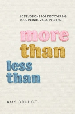 More Than Less Than: 90 Devotions for Discovering Your Infinite Value in Christ