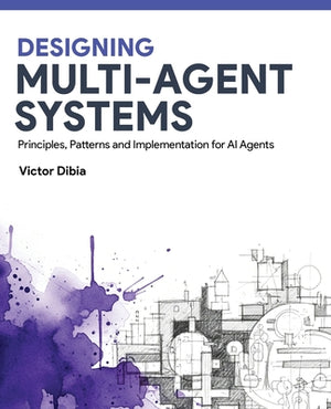 Designing Multi-Agent Systems: Principles, Patterns, and Implementation for AI Agents